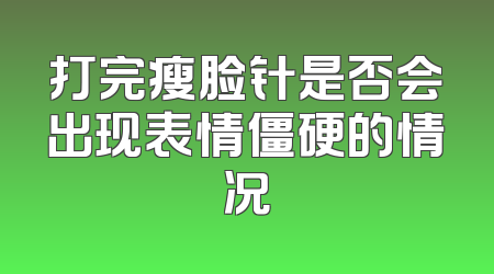 打完瘦脸针是否会出现表情僵硬的情况