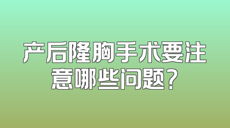 产后隆胸手术要注意哪些问题？