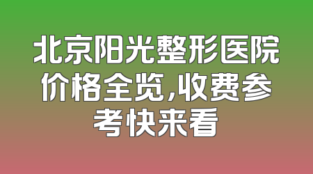 北京阳光整形医院价格全览，收费参考快来看