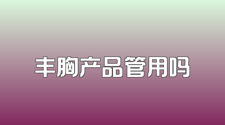 丰胸产品管用吗