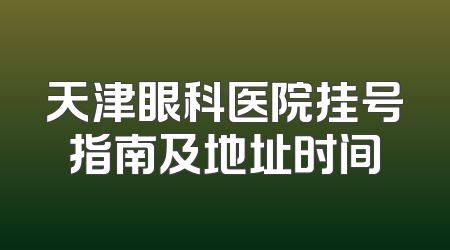 天津眼科医院挂号指南及地址时间