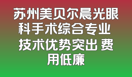 苏州美贝尔晨光眼科手术综合专业 技术优势突出 费用低廉