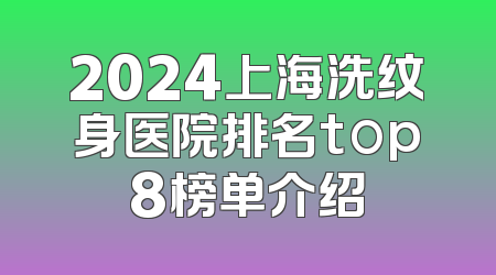 2024上海洗纹身医院排名top8榜单介绍