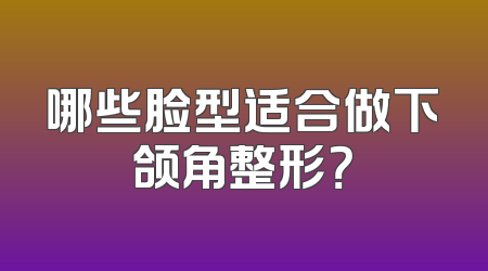哪些脸型适合做下颌角整形？