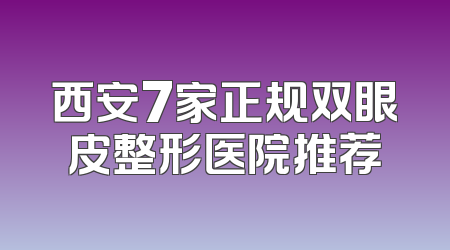 西安7家正规双眼皮整形医院推荐