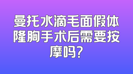 曼托水滴毛面假体隆胸手术后需要按摩吗？