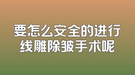 要怎么安全的进行线雕除皱手术呢