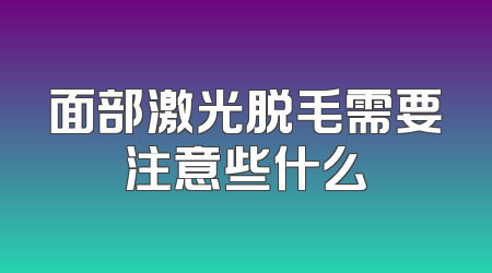 面部激光脱毛需要注意些什么