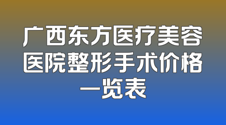 广西东方医疗美容医院整形手术价格一览表