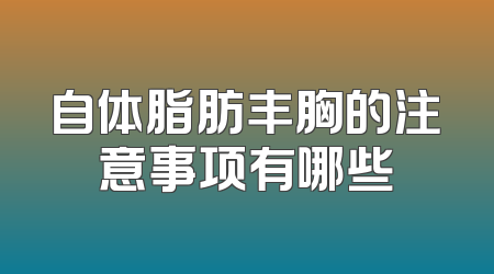 自体脂肪丰胸的注意事项有哪些