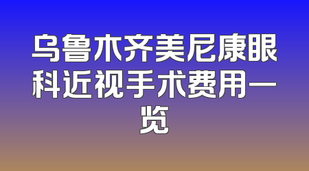 乌鲁木齐美尼康眼科近视手术费用一览