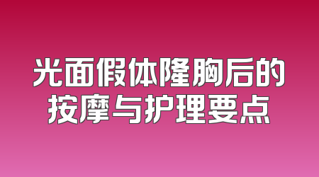 光面假体隆胸后的按摩与护理要点