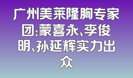 广州美莱隆胸专家团：蒙喜永、李俊明、孙延辉实力出众