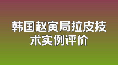韩国赵寅局拉皮技术实例评价