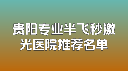 贵阳专业半飞秒激光医院推荐名单