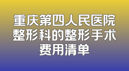 重庆第四人民医院整形科的整形手术费用清单
