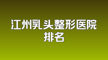 江州乳头整形医院排名