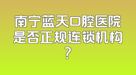 南宁蓝天口腔医院是否正规连锁机构？