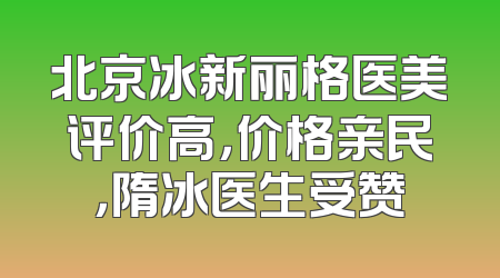北京冰新丽格医美评价高，价格亲民，隋冰医生受赞