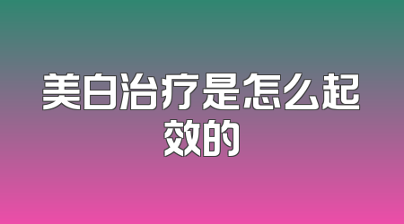 美白治疗是怎么起效的