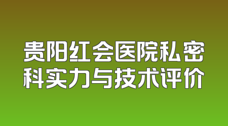 贵阳红会医院私密科实力与技术评价
