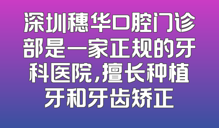 深圳穗华口腔门诊部是一家正规的牙科医院，擅长种植牙和牙齿矫正