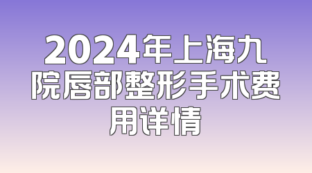 2024年上海九院唇部整形手术费用详情