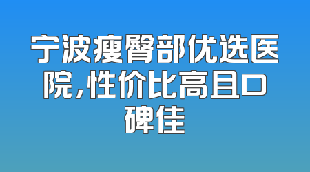 宁波瘦臀部优选医院，性价比高且口碑佳