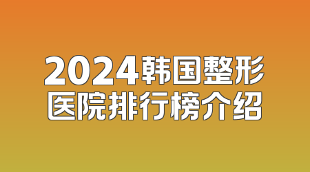 2024韩国整形医院排行榜介绍