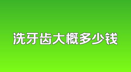 洗牙齿大概多少钱