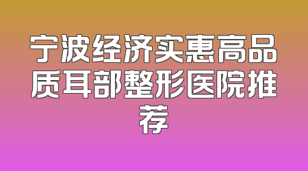 宁波经济实惠高品质耳部整形医院推荐