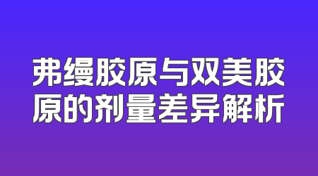 弗缦胶原与双美胶原的剂量差异解析