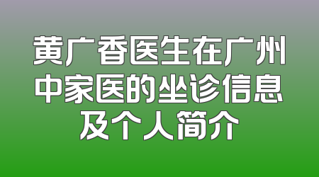 黄广香医生在广州中家医的坐诊信息及个人简介