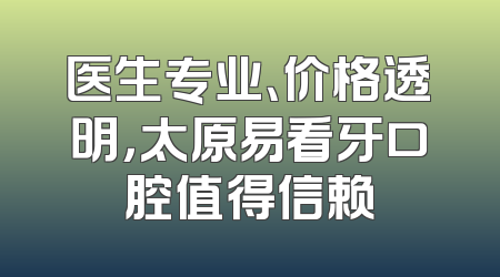 医生专业、价格透明，太原易看牙口腔值得信赖