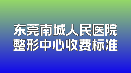 东莞南城人民医院整形中心收费标准