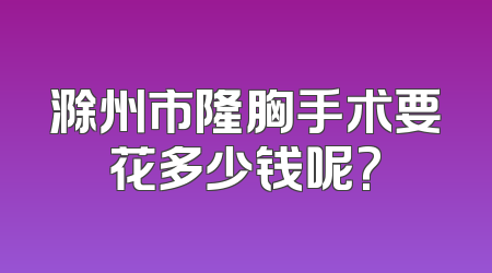 滁州市隆胸手术要花多少钱呢?