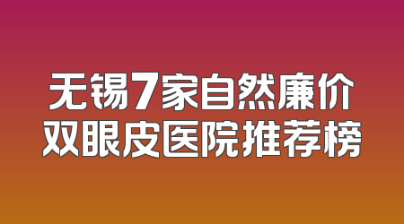 无锡7家自然廉价双眼皮医院推荐榜