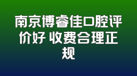 南京博睿佳口腔评价好 收费合理正规