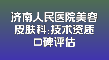济南人民医院美容皮肤科：技术资质口碑评估