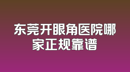 东莞开眼角医院哪家正规靠谱
