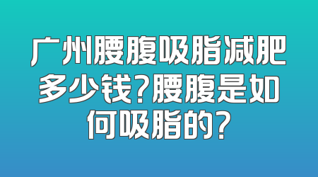 广州腰腹吸脂减肥多少钱？腰腹是如何吸脂的？