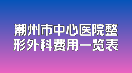 潮州市中心医院整形外科费用一览表