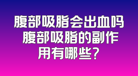 腹部吸脂会出血吗 腹部吸脂的副作用有哪些？