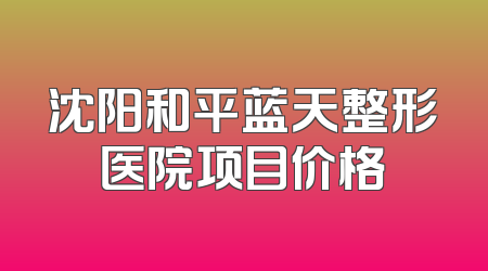 沈阳和平蓝天整形医院项目价格