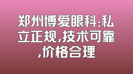 郑州博爱眼科：私立正规，技术可靠，价格合理
