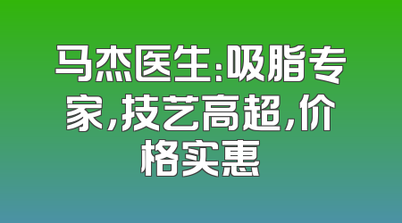 马杰医生：吸脂专家，技艺高超，价格实惠