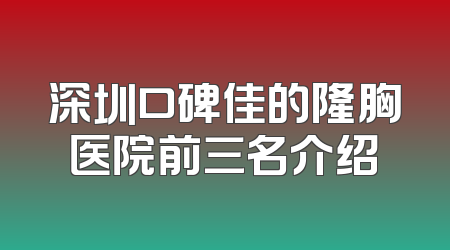 深圳口碑佳的隆胸医院前三名介绍