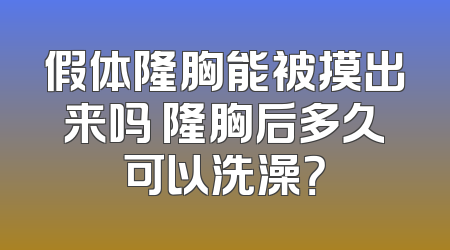 假体隆胸能被摸出来吗 隆胸后多久可以洗澡？