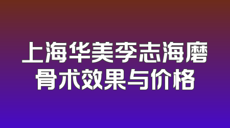 上海华美李志海磨骨术效果与价格