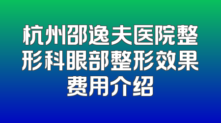 杭州邵逸夫医院整形科眼部整形效果费用介绍